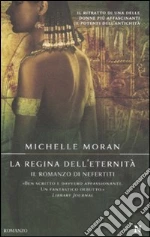 La Regina dell'eternità. Il romanzo di Nefertiti libro di Moran Michelle