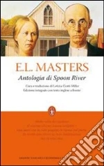 Antologia di Spoon River. Testo inglese a fronte. Ediz. integrale libro di Masters E. Lee