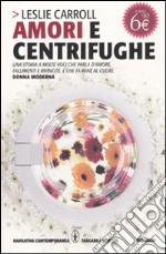 Amori e centrifughe libro di Carroll Leslie