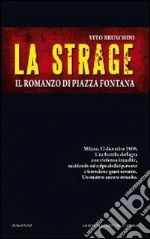 La strage. Il romanzo di piazza Fontana libro di Bruschini Vito
