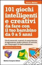 101 giochi intelligenti e creativi da fare con il tuo bambino. Da 0 a 5 anni libro di La Banca Mariaelena