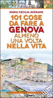 101 cose da fare a Genova almeno una volta nella vita libro di Averame M. Cecilia