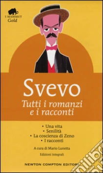 Tutti i romanzi e i racconti: Una vita-Senilità-La coscienza di Zeno-I racconti. Ediz. integrale libro di Svevo Italo