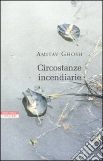 Circostanze incendiarie libro di Ghosh Amitav
