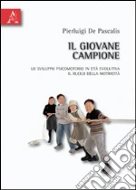Il giovane campione. Lo sviluppo psicomotorio in età evolutiva. Il ruolo della motricità libro di De Pascalis Pierluigi
