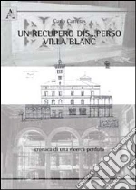 Un recupero dis... perso: Villa Blanc. Cronaca di una ricerca perduta libro di Carreras Carlo