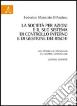 La società per azioni e il suo sistema di controllo interno e di gestione dei rischi. Gli attori che presidiano la control governance libro di D'Andrea Federico M.