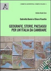 Geografie, storie, paesaggi per un'Italia da cambiare. La geopolitica come politica del territorio e delle relazioni internazionali libro di Bonini Gabriella - Visentin Chiara