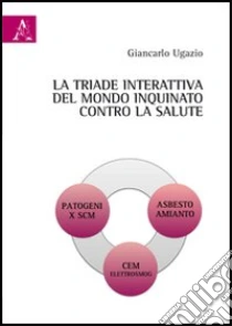 La triade interattiva del mondo inquinato contro la salute libro di Ugazio Giancarlo