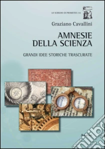 Amnesie della scienza. Grandi idee storiche trscurate libro di Cavallini Graziano