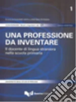 Una professione da inventare. Il docente di lingua straniera nella scuola primaria. Con CD-ROM libro