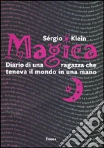 Magica. Diario di una ragazza che teneva il mondo in una mano libro di Klein Sérgio