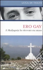 Ero gay. A Medjugorje ho ritrovato me stesso libro di Di Tolve Luca