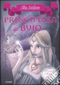 Principessa del buio. Principesse del regno della fantasia (5) libro di Stilton Tea