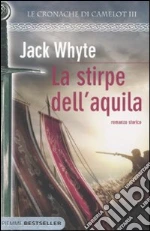 La stirpe dell'Aquila. Le cronache di Camelot (3) libro di Whyte Jack