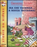 Ma che vacanza... a Rocca Taccagna! libro di Stilton Geronimo