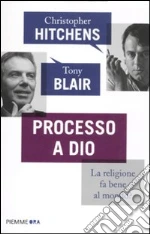 Processo a Dio. La religione fa bene al mondo? libro di Hitchens Christopher - Blair Tony