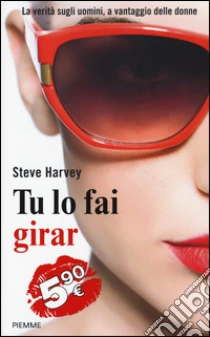 Tu lo fai girar. La verità sugli uomini, a vantaggio delle donne libro di Harvey Steve