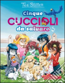 Cinque cuccioli da salvare libro di Stilton Tea