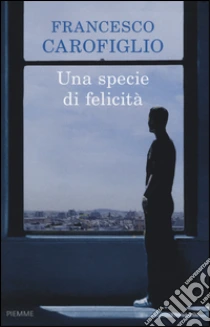 Una specie di felicità libro di Carofiglio Francesco
