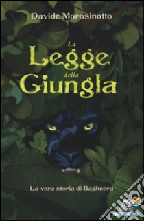 La legge della giungla. La vera storia di Bagheera libro di Morosinotto Davide