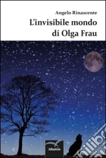 L'invisibile mondo di Olga Frau libro di Rinascente Angelo