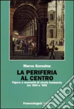 La Periferia al centro. Figure e momenti di storia lombarda tra '800 e '900 libro di Soresina Marco