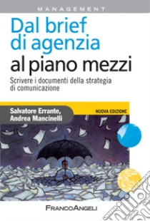 Dal brief di agenzia al piano mezzi. Scrivere i documenti della strategia di comunicazione libro di Errante Salvatore - Mancinelli Andrea