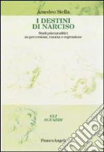I destini di Narciso. Studi psicanalitici su perversione, trauma e regressione libro di Stella Amedeo