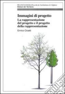 Immagini di progetto. La rappresentazione del progetto e il progetto della rappresentazione libro di Cicalò Enrico