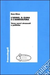L'Uomo, il clima e l'agricoltura. Verso nuovi strumenti e politiche libro di Misso Rosa