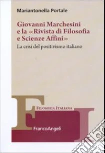 Giovanni Marchesini e la «Rivista di filosofia e scienze affini». La crisi del positivismo italiano libro di Portale Mariantonella