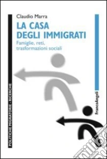 La casa degli immigrati. Famiglie, reti, trasformazioni sociali libro di Marra Claudio