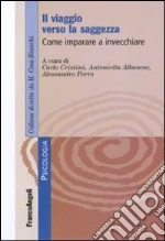 Il viaggio verso la saggezza. Come imparare a invecchiare libro