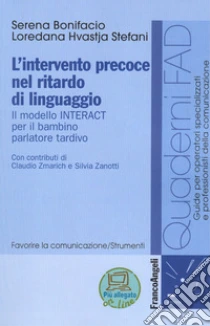 L'intervento precoce nel ritardo di linguaggio. Il modello INTERACT per il bambino parlatore tardivo libro di Bonifacio Serena - Hvastja Stefani Loredana