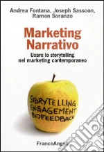 Marketing narrativo. Usare lo storytelling nel marketing contemporaneo libro di Fontana Andrea - Sassoon Joseph - Soranzo Ramon