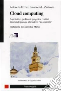 Cloud computing. Aspettative, problemi, progetti e risultati di aziende passate al modello «as a service» libro di Ferrari Antonella - Zanleone Emanuela