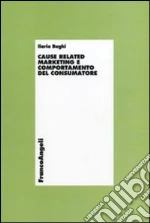 Cause related marketing e comportamento del consumatore libro di Baghi Ilaria