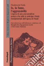 L'io, la fame, l'aggressività. L'opera di uno psicoanalista eretico che vide in anticipo i limiti fondamentali dell'opera di Freud libro di Perls Frederick