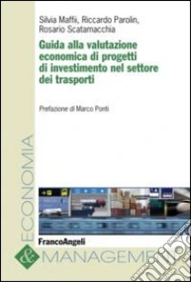 Guida alla valutazione economica di progetti di investimento nel settore dei trasporti libro di Maffii Silvia - Parolin Riccardo - Scatamacchia Rosario