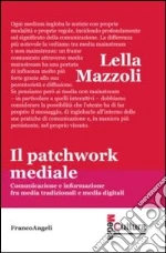 Il patchwork mediale. Comunicazione e informazione fra media tradizionali e media digitali libro di Mazzoli Lella