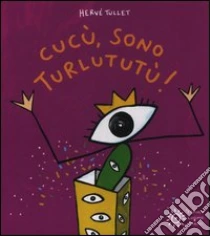 Cucù, sono Turlututù! libro di Tullet Hervé