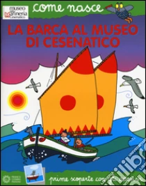 La barca al Museo di Cesenatico. Con adesivi libro di Mazzoli Elisa - Traini Agostino