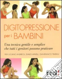 Digitopressione per i bambini libro di Andreoli P. Luciano - Minelli Emilio - Trapani Gianfranco