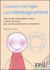 Conosco mio figlio con l'enneagramma. Una tecnica psicologica antica efacile da usare per un'educazione più consapevole libro di Cusani Maurizio