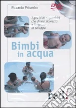 Bimbi in acqua. I giochi di acquaticità che danno sicurezza e favoriscono lo sviluppo. DVD libro di Palumbo Riccardo