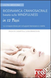 Biodinamica craniosacrale basata sulla mindfulness. Per sviluppare benessere e vitalità libro di Casartelli Paolo - Brancolini Luisa