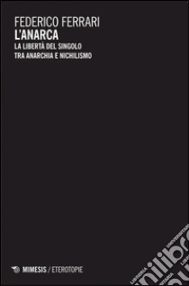 L'anarca. La libertà del singolo tra anarchia e nichilismo libro di Ferrari Federico
