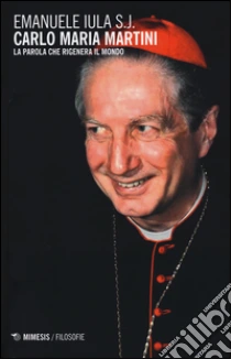 Carlo Maria Martini. La parola che rigenera il mondo libro di Iula Emanuele
