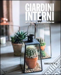 Giardini interni. Idee e ispirazioni per un giardino dentro casa libro di Palmer Isabelle
